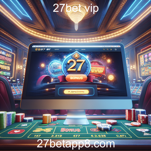 Descubra os Melhores Bônus em 27bet VIP: Sua Porta de Entrada para Grandes Ganhos